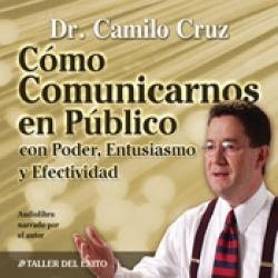 Cómo Comunicarnos En Público. Camilo Cruz. Audio Libro.