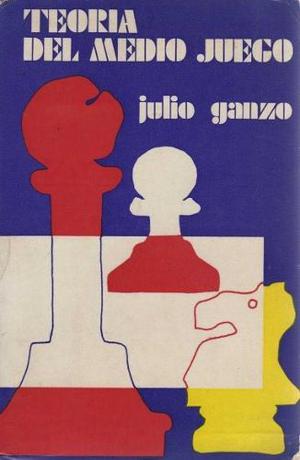 Ajedrez, Teoria Del Medio Juego Julio Ganzo.