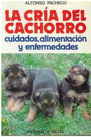 Libro, La Cría Del Cachorro; Cuidados, Alimentación Y Etc.