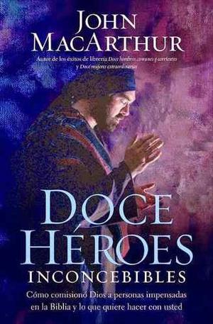 Ebook John Macarthur - Doce Heroes Inconcebibles Pdf