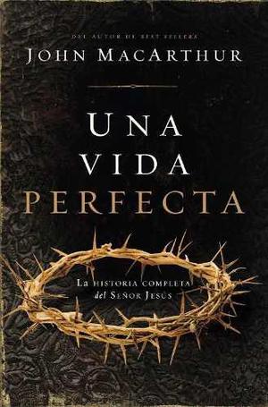 Ebook Una Vida Perfecta_ La Historia - Macarthur, John Pdf