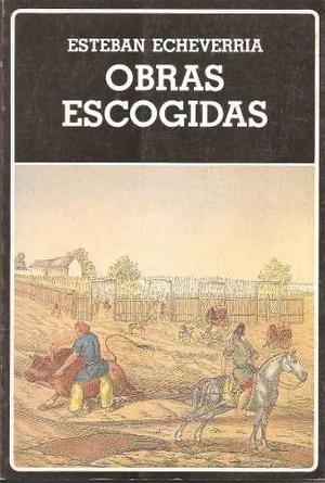 Esteban Echeverria. Obras Escogidas.
