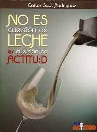 No Es Cuestion De Leche Es Cuestion De Actitud Carlos Saul R