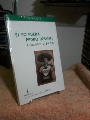Si Yo Fuera Pedro Infante - Eduardo Liendo - Novela
