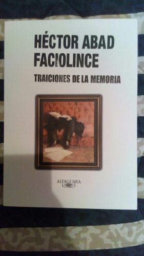Traiciones De La Memoria Hector Abad Faciolince