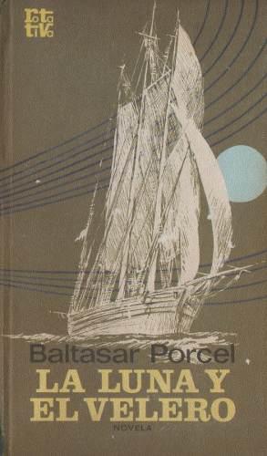 La Luna Y El Velero. Novela. Baltasar Porcel