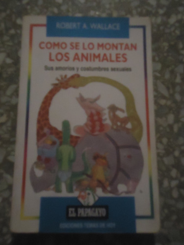 Como Se Lo Montan Los Animales - Robert A. Wallace