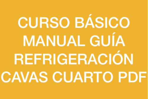 Curso Basico Pdf Manual Guia Refrigeracion Cavas Cuarto